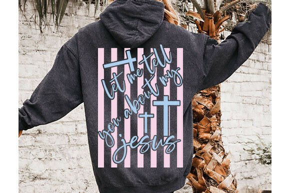Let Me Tell You About My Jesus PNG — T-Shirt Designs